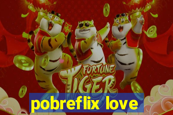 pobreflix love